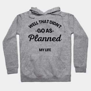 Well That Didn't Go As Planned, My Life. Funny Sarcastic Quote. Hoodie